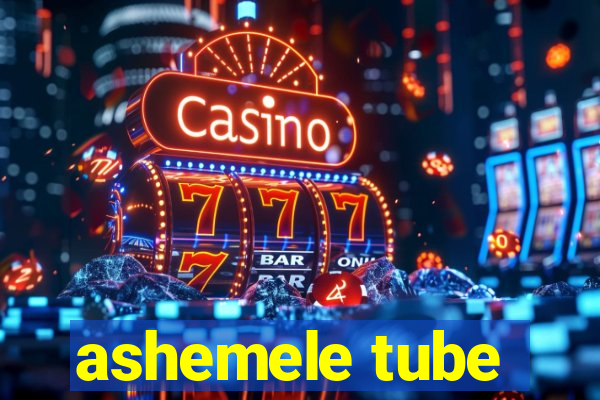 ashemele tube